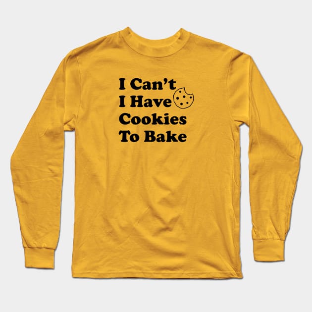 Funny Baking Gift I Can't I Have Cookies To Bake Long Sleeve T-Shirt by kmcollectible